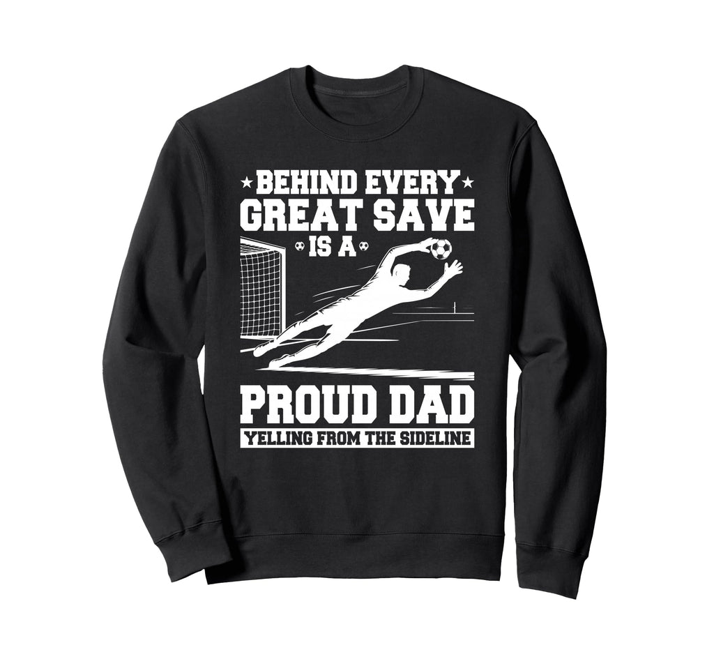 Behind Every Great Save Is Dad Soccer Sweatshirt - Graphic Print Men Women