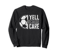I Yell Because I Care Soccer Parent Sweatshirt - Graphic Print for Adults