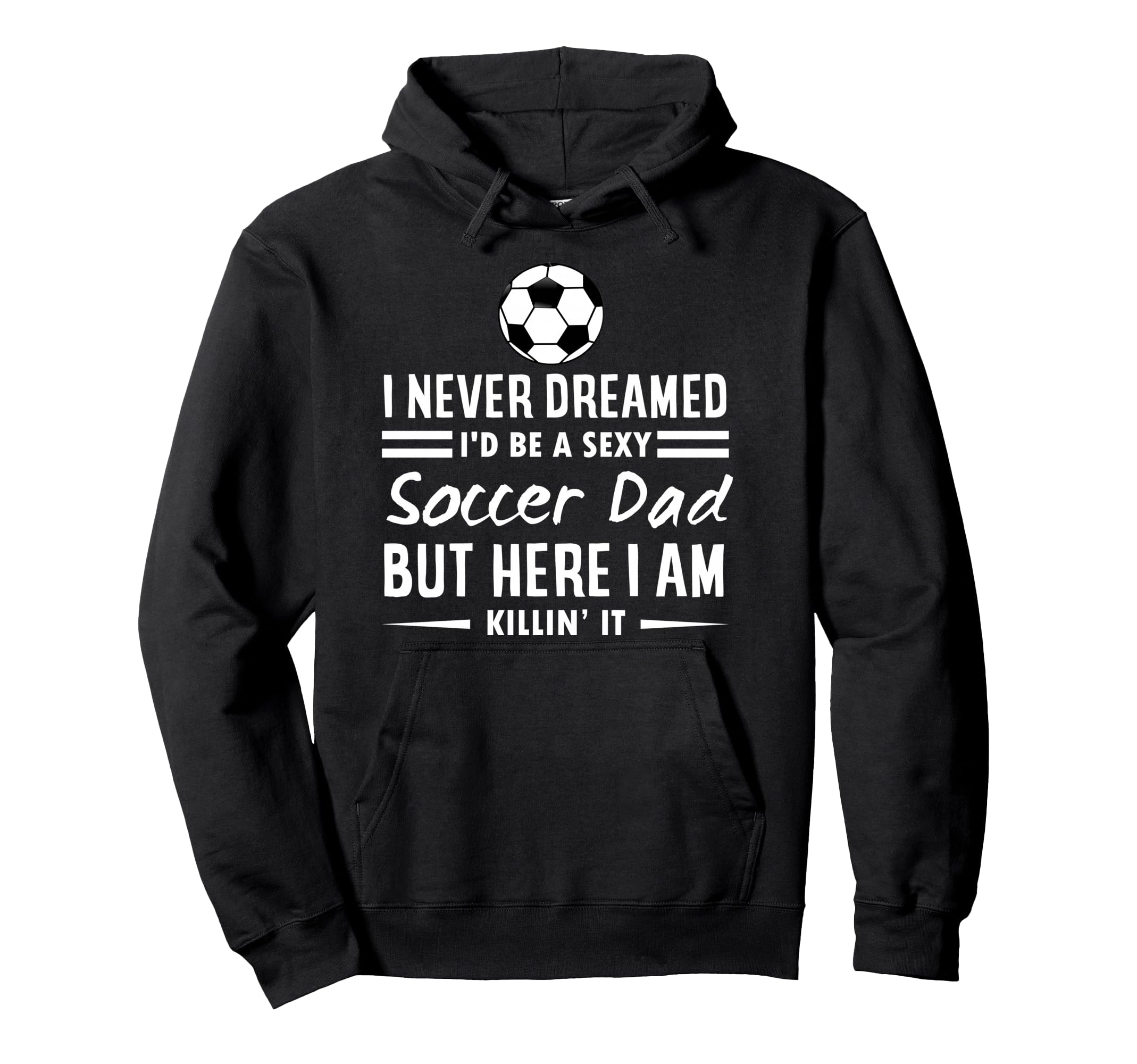I Never Dreamed Id Be Sexy Soccer Dad Hoodie - Aesthetic Graphic Men Women