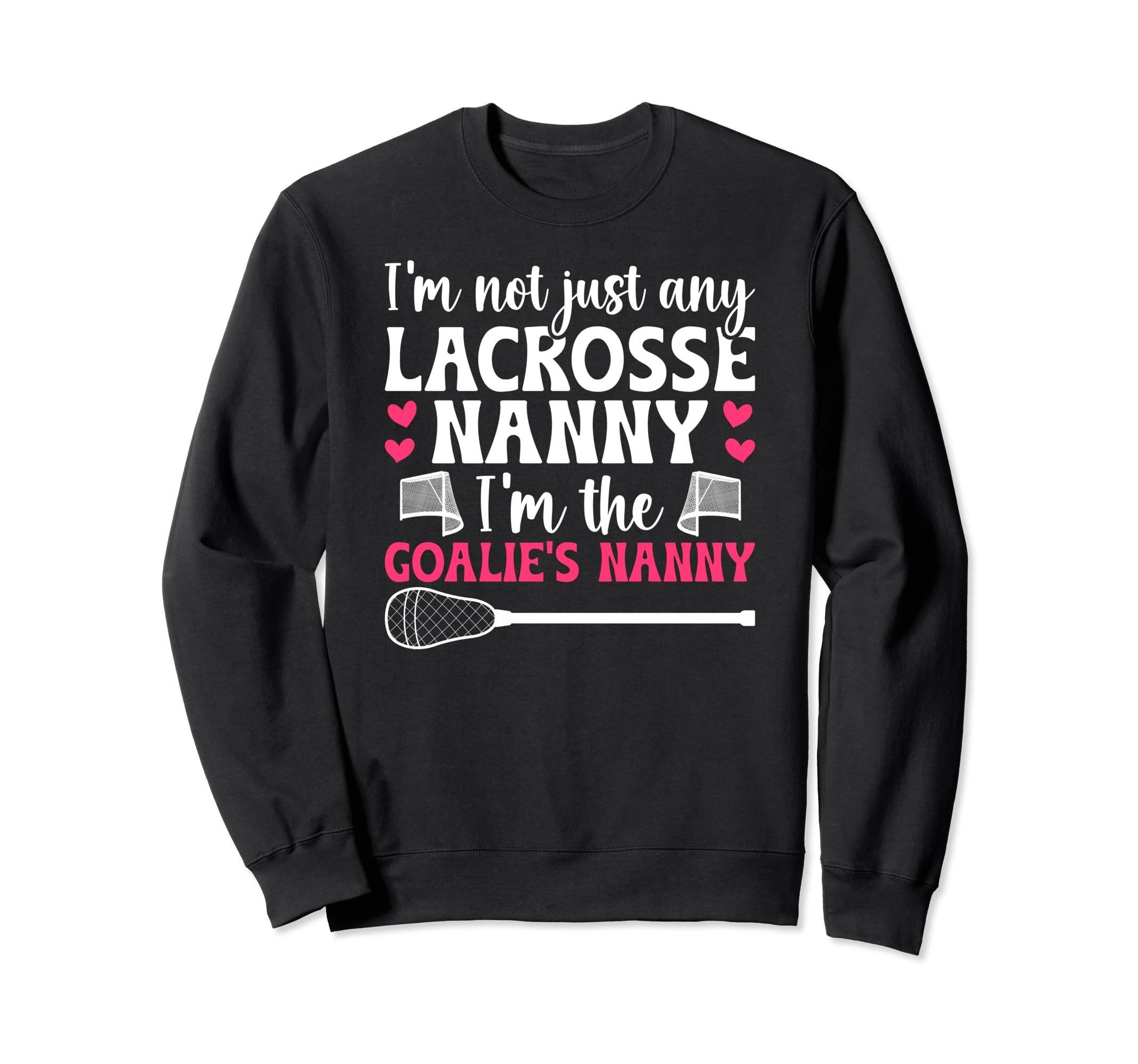 Im Lacrosse Goalie Nanny Sweatshirt - Fun Novelty Design Men Women