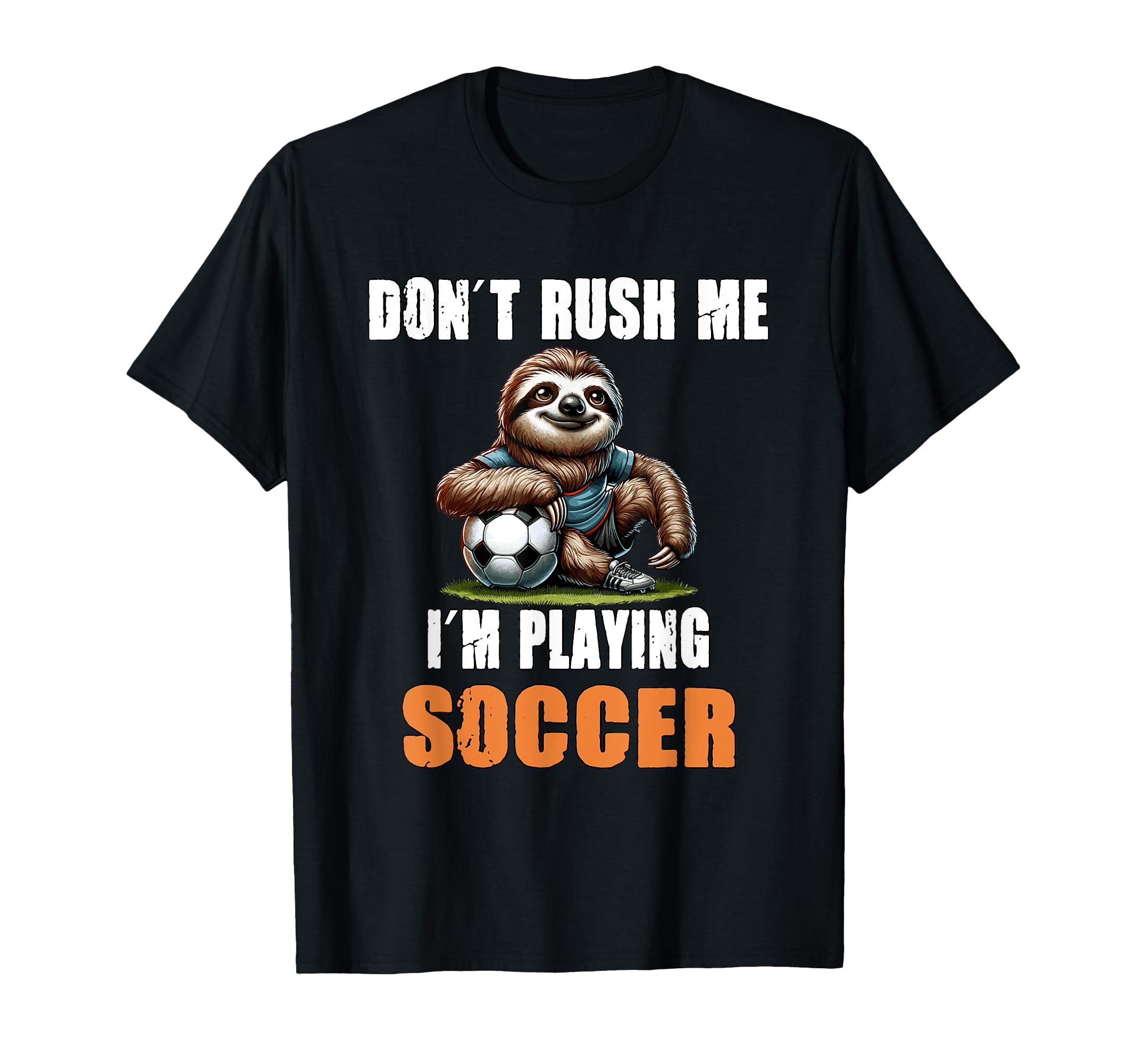 Sloth Soccer I Dont Rush Me Im T-Shirt - Casual Everyday Wear Unisex