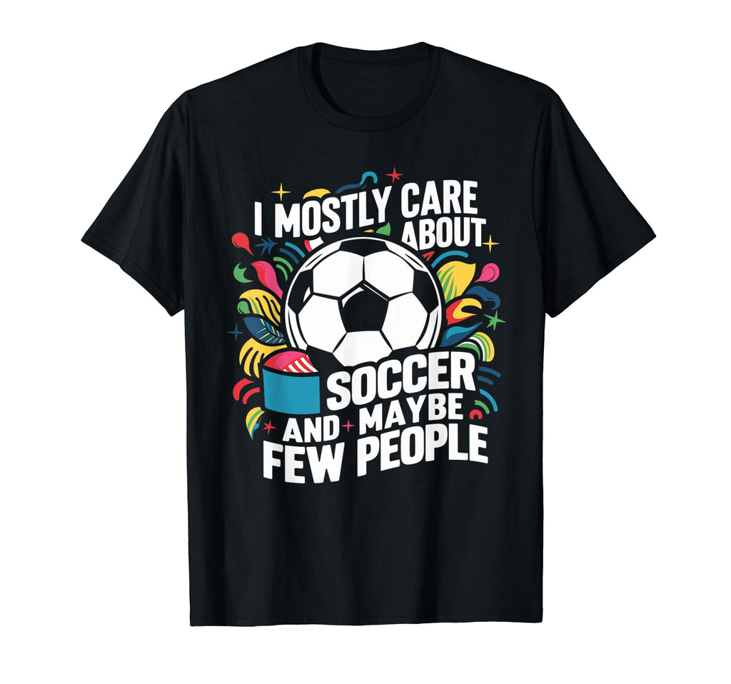 I Mostly Care About Soccer Funny Soccer T-Shirt - Unique Graphic for Adults