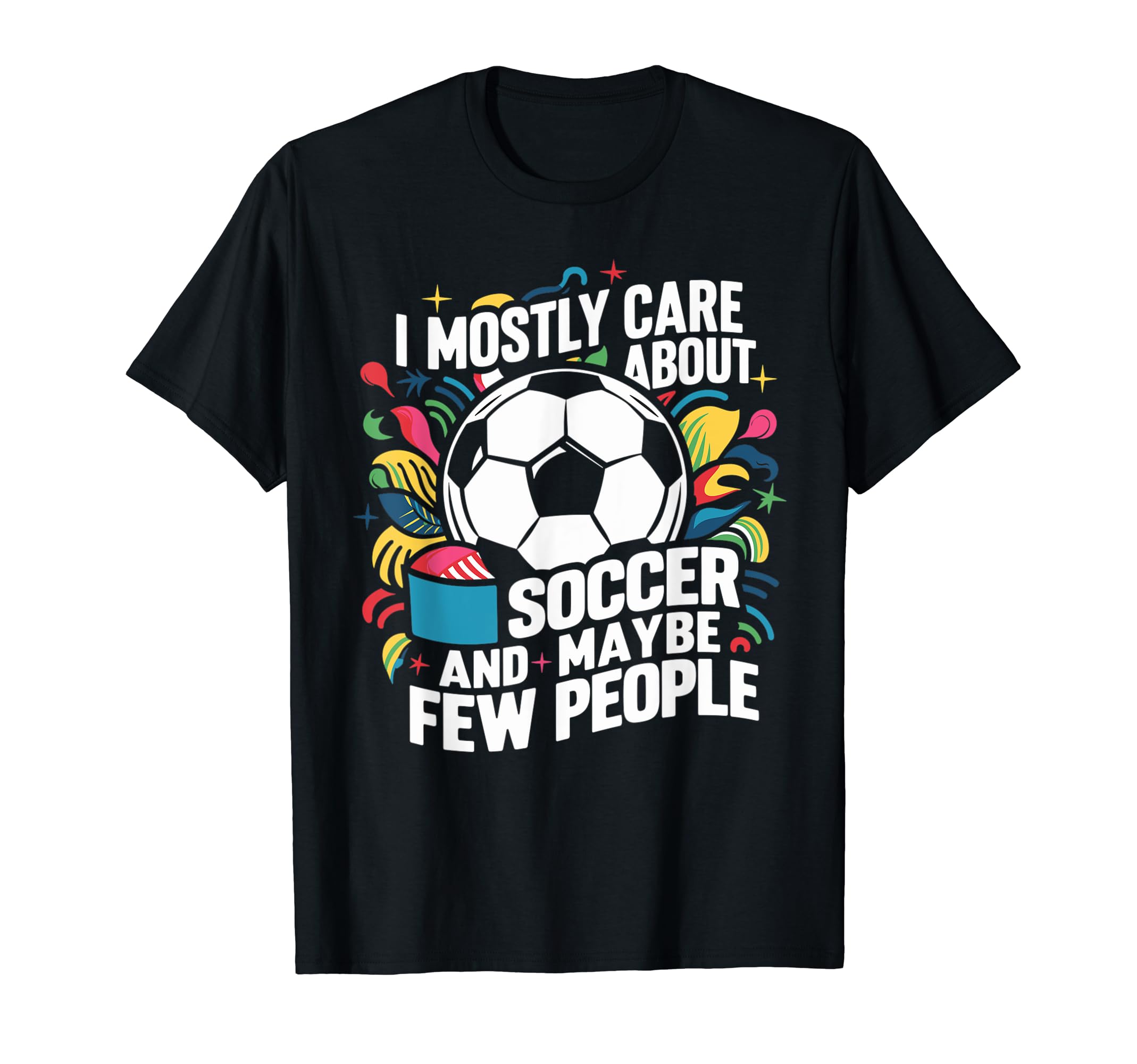 I Mostly Care About Soccer Funny Soccer T-Shirt - Unique Graphic for Adults