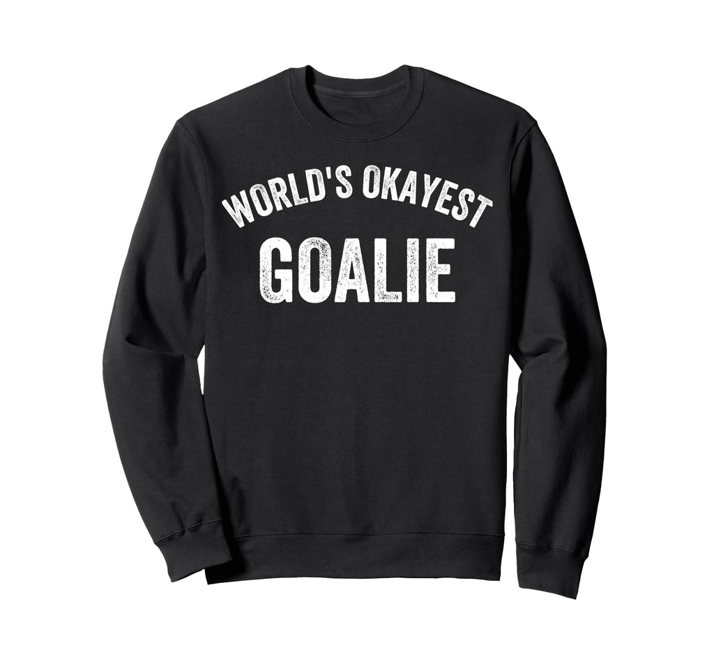 Worlds Okayest Goalie Funny Goalkeeper Sweatshirt - Trendy Graphic Unisex