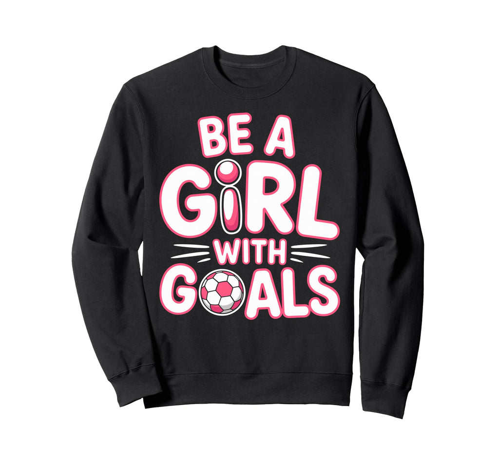 Be Goals Soccer Football Player Game Sweatshirt - Unique Graphic Men Women