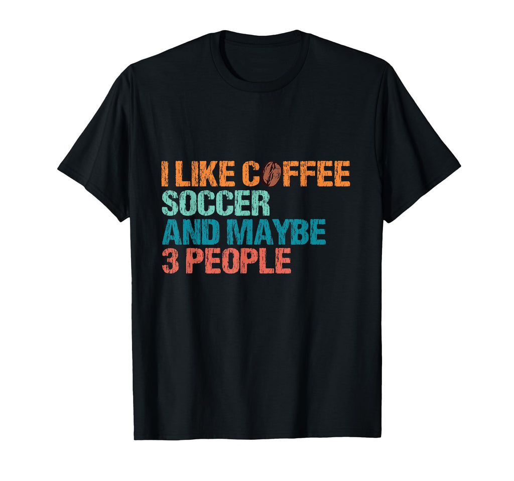 I Like Coffee Soccer And Maybe Like 3 T-Shirt - Unique Graphic Men Women