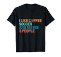 I Like Coffee Soccer And Maybe Like 3 T-Shirt - Unique Graphic Men Women