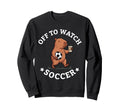 Off To Watch Soccer Mom Funny Sweatshirt - Novelty Apparel Men Women