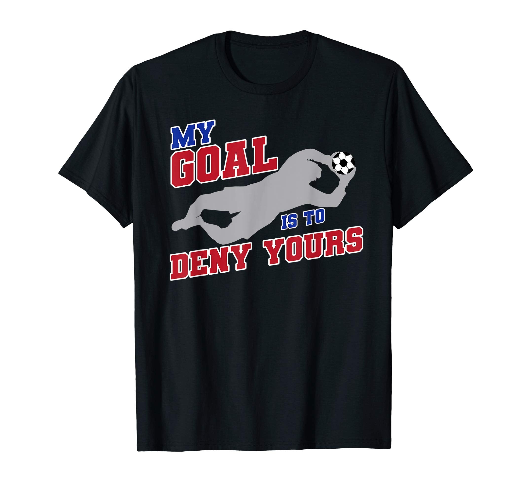 My Goal Is To Deny Yours Funny Soccer T-Shirt - Novelty Apparel Unisex
