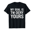 My Goal Is To Deny Yours Funny Soccer T-Shirt - Fun Novelty Design Unisex