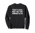 Todays Goal Keep Tiny Humans Alive Sweatshirt - Streetwear Style Men Women