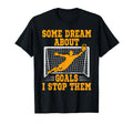 Some Dream About Goals I Stop Them T-Shirt - Custom Art Print Men Women