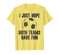 I Just Hope Both Teams Have Fun T-Shirt - Minimalist Print Men Women