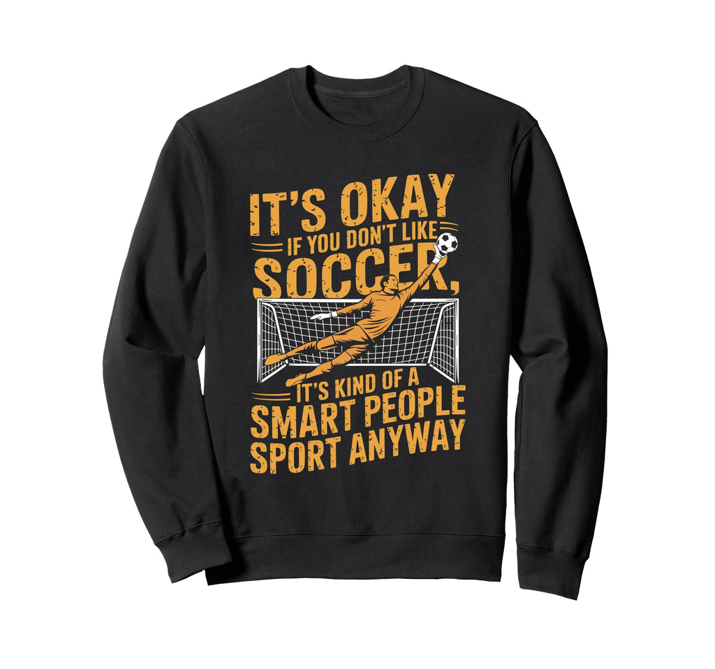 If You Dont Like Soccer Its Kind Smart Sweatshirt - Unique Graphic Unisex