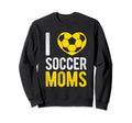 I Love Soccer Moms Soccer Football Sweatshirt - Streetwear Style Men Women
