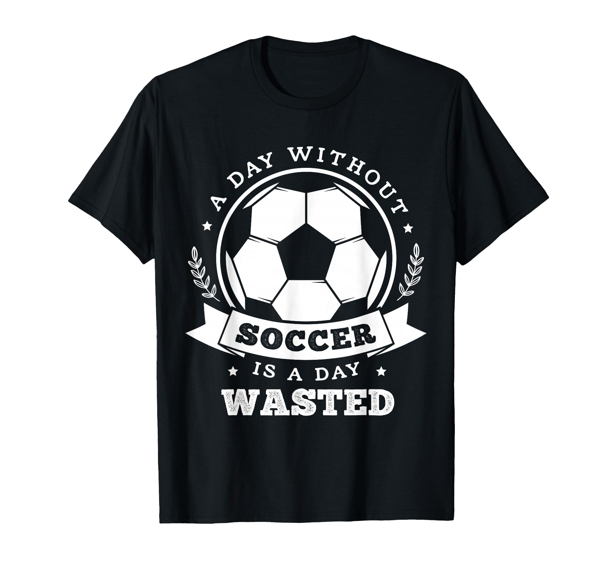 Day Without Soccer Is Day Wasted T-Shirt - Custom Art Print Men Women
