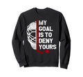 My Goal Is To Deny Yours Ice Sweatshirt - Aesthetic Graphic for Adults