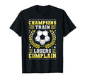Champions Train Losers Complain T-Shirt - Streetwear Style for Adults