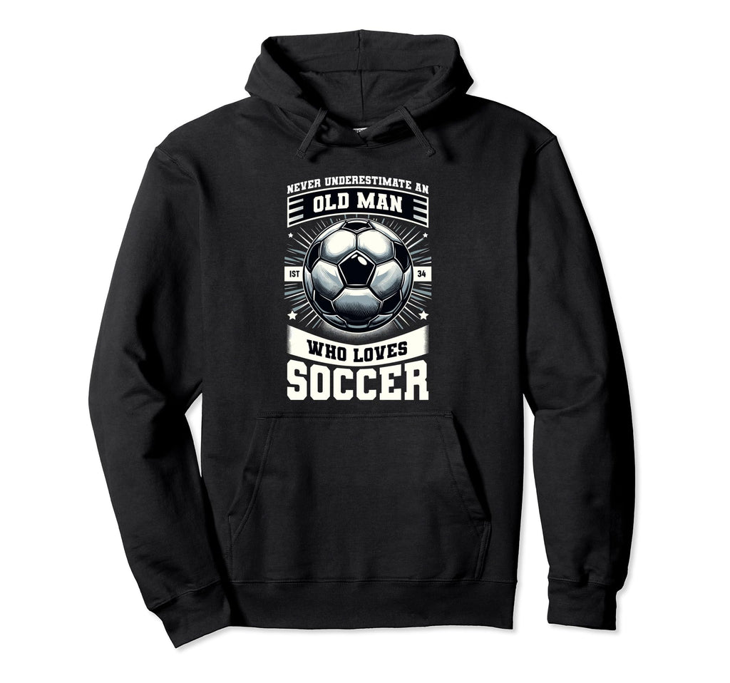 Never Underestimate Old Who Loves Soccer Hoodie - Novelty Apparel Unisex