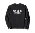 Funny Put Me Coach Soccer Sweatshirt - Fun Novelty Design Men Women