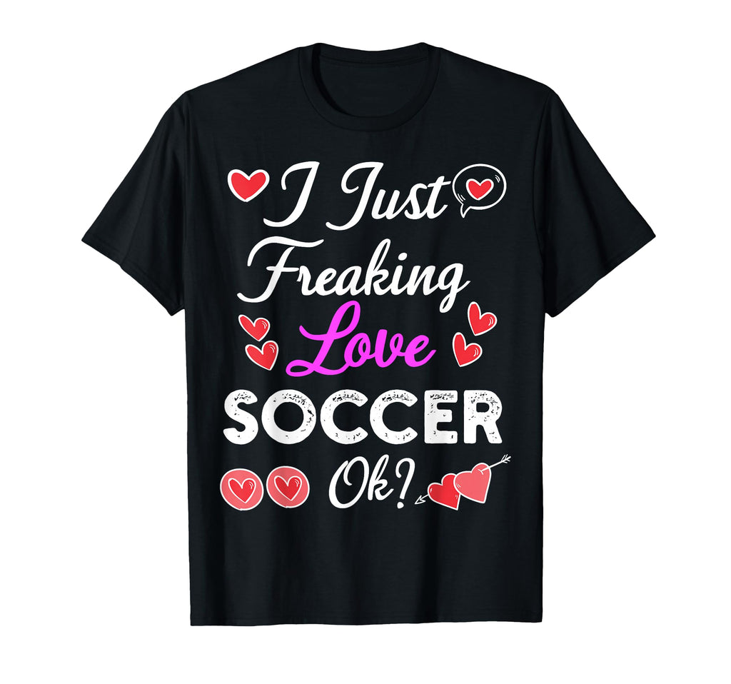 I Just Freaking Love Soccer T-Shirt - Aesthetic Graphic Unisex