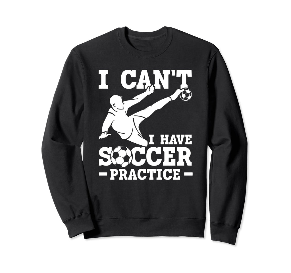 I Cant I Have Soccer Practice Funny Sweatshirt - Fun Novelty Design Unisex