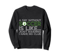 Day Without Soccer Is Like Funny Sweatshirt - Minimalist Print for Adults