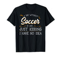 Day Without Soccer Player Goalie Game T-Shirt - Custom Art Print Unisex