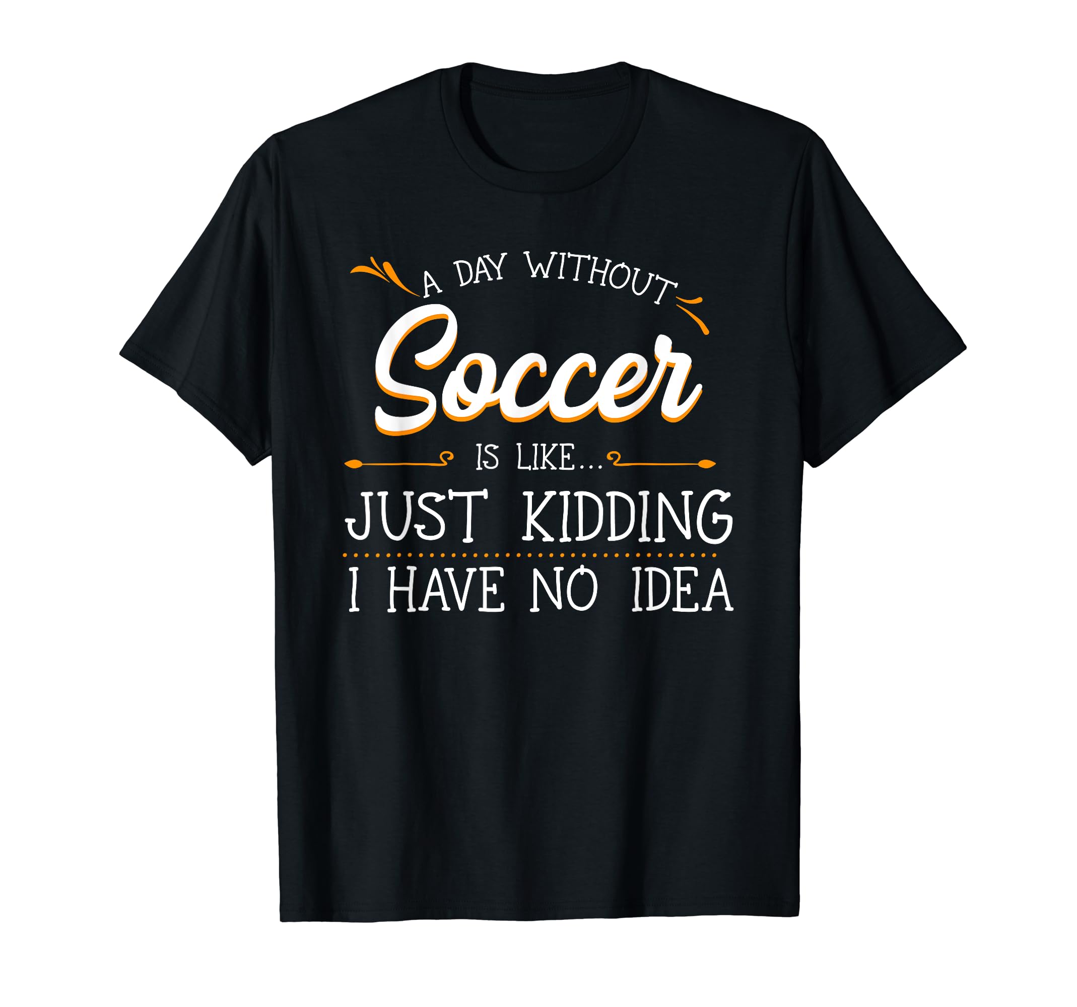 Day Without Soccer Player Goalie Game T-Shirt - Custom Art Print Unisex