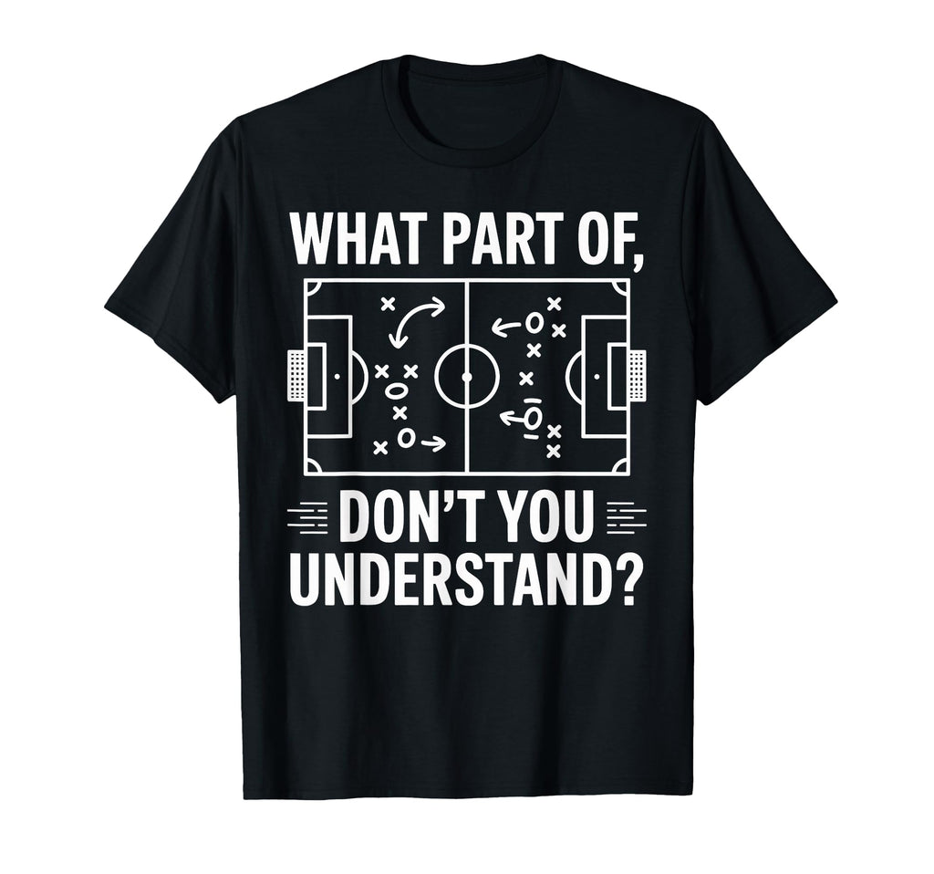 What Part Dont You Understand Soccer T-Shirt - Custom Art Print Men Women