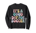 Its Good Day Soccer Player Groovy Sweatshirt - Custom Art Print Men Women