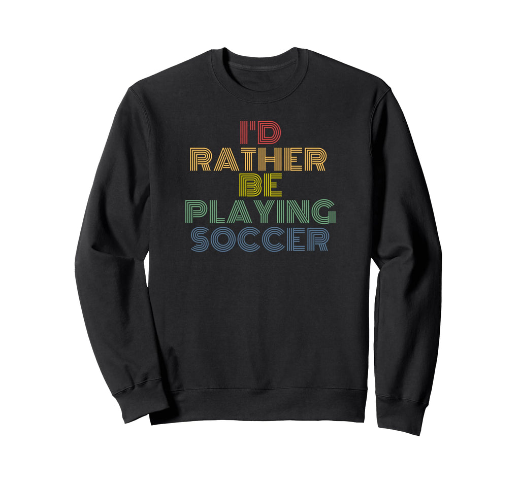 Id Rather Be Playing Soccer 70S Sweatshirt - Casual Everyday Wear Men Women