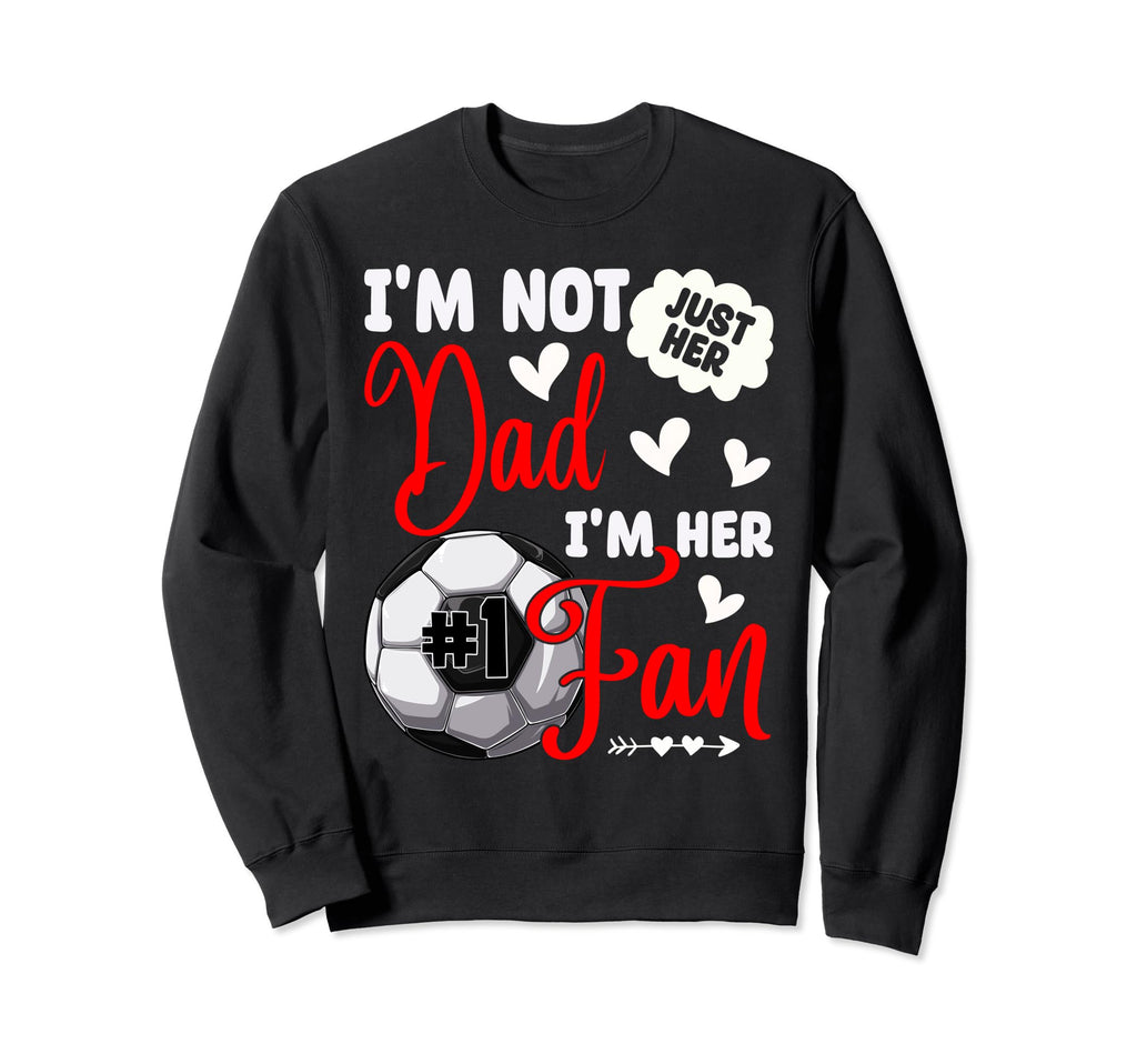 Im Not Just Her Dad Im Her Number 1 Sweatshirt - Novelty Apparel Men Women