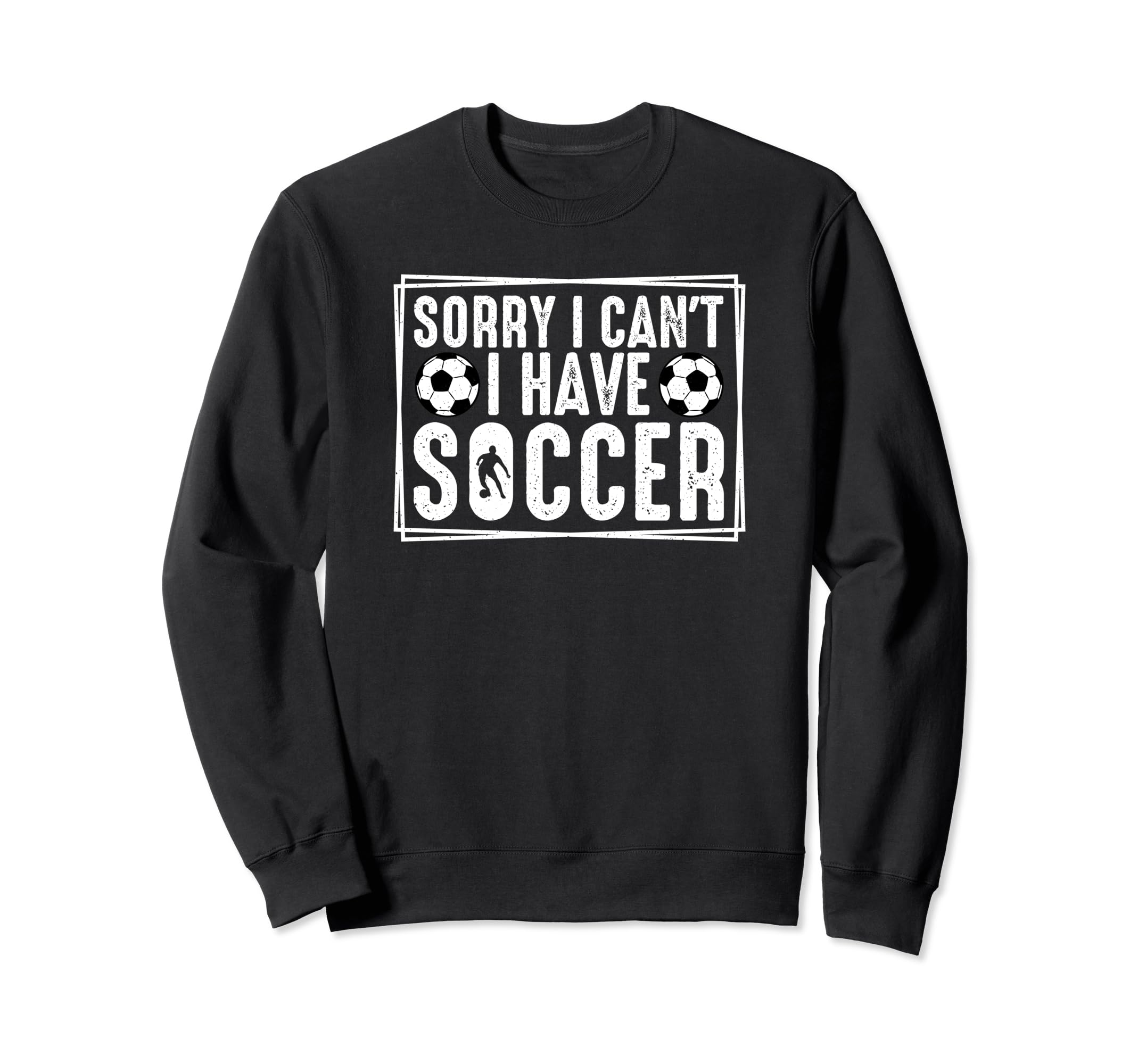Sorry I Cant I Have Soccer Sweatshirt - Casual Everyday Wear Men Women