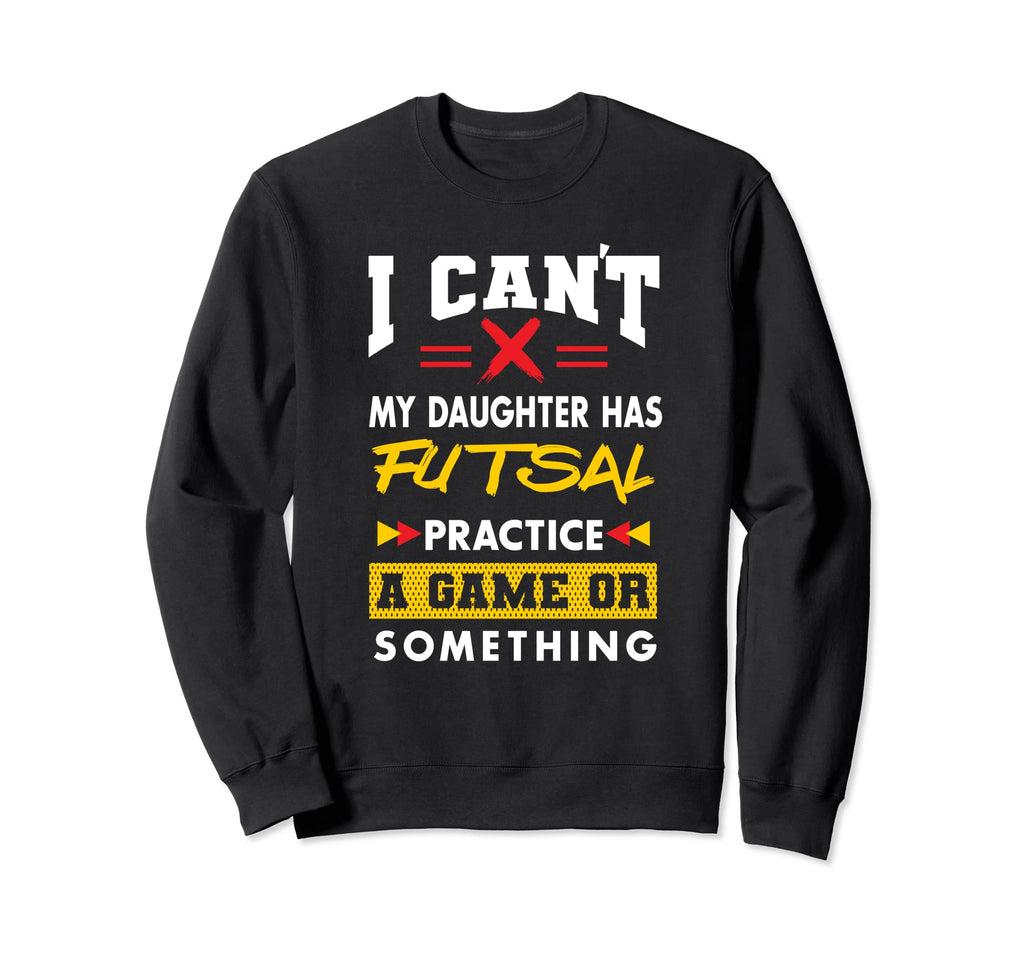 Daughter Has Futsal Practice Funny Sweatshirt - Aesthetic Graphic Unisex
