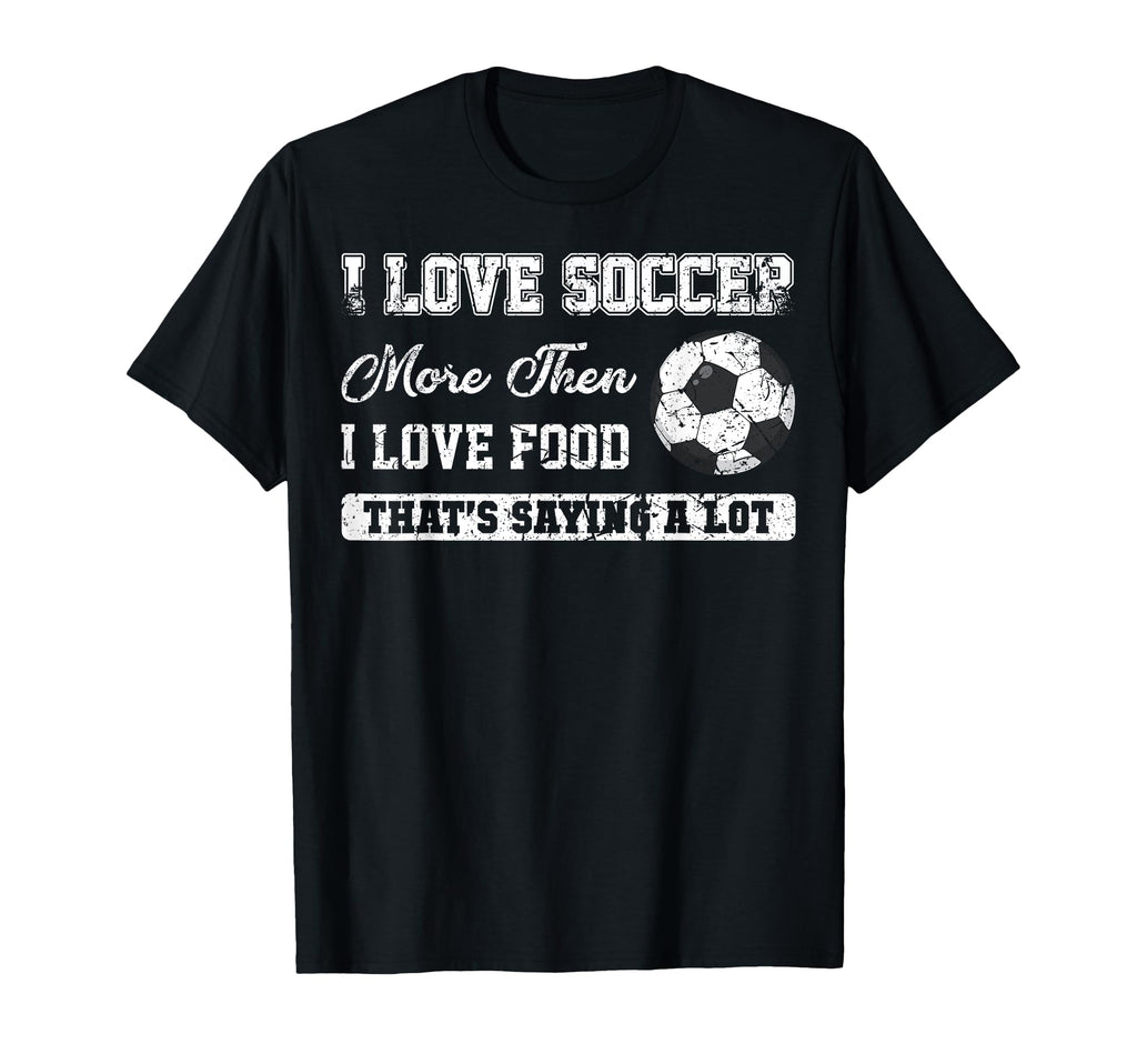 I Love Soccer More Than Food Funny T-Shirt - Custom Art Print Unisex