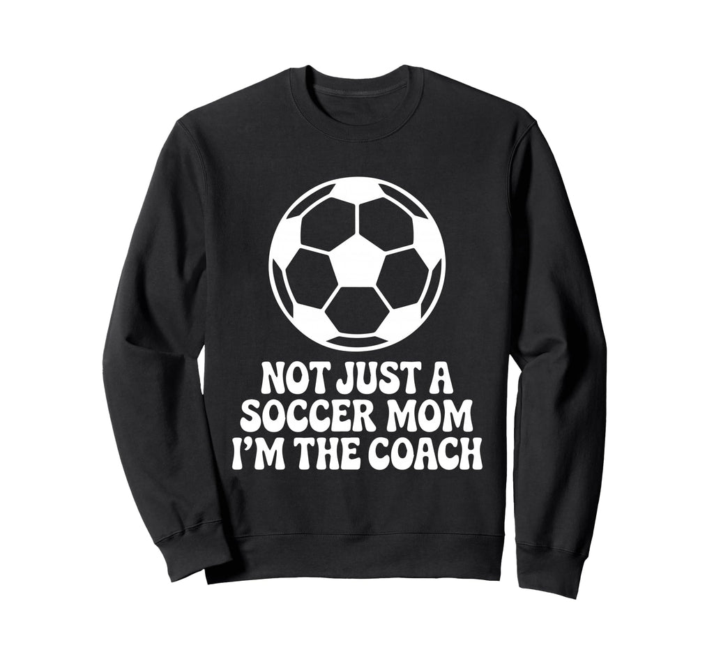 Not Just Soccer Mom Im Coaches Sweatshirt - Casual Everyday Wear Men Women