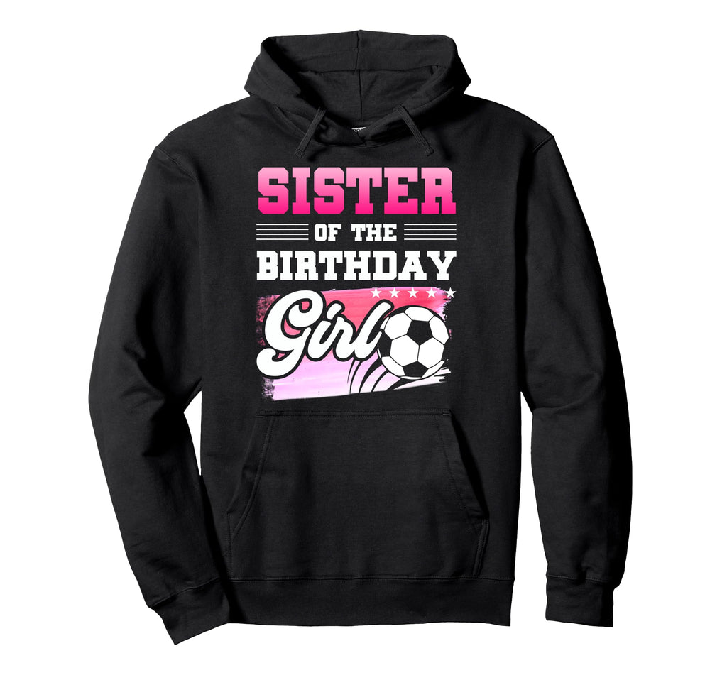 Sister Birthday Soccer Players Sport Hoodie - Novelty Apparel Men Women
