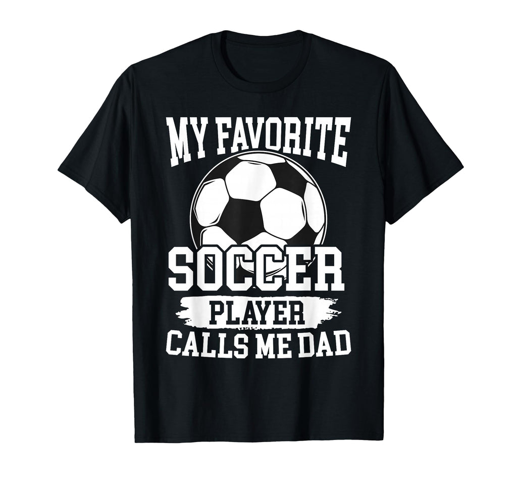 My Favorite Soccer Player Calls Me Dad T-Shirt - Trendy Graphic Unisex