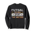 Futsal Only Sport That Matters Sweatshirt - Aesthetic Graphic Unisex