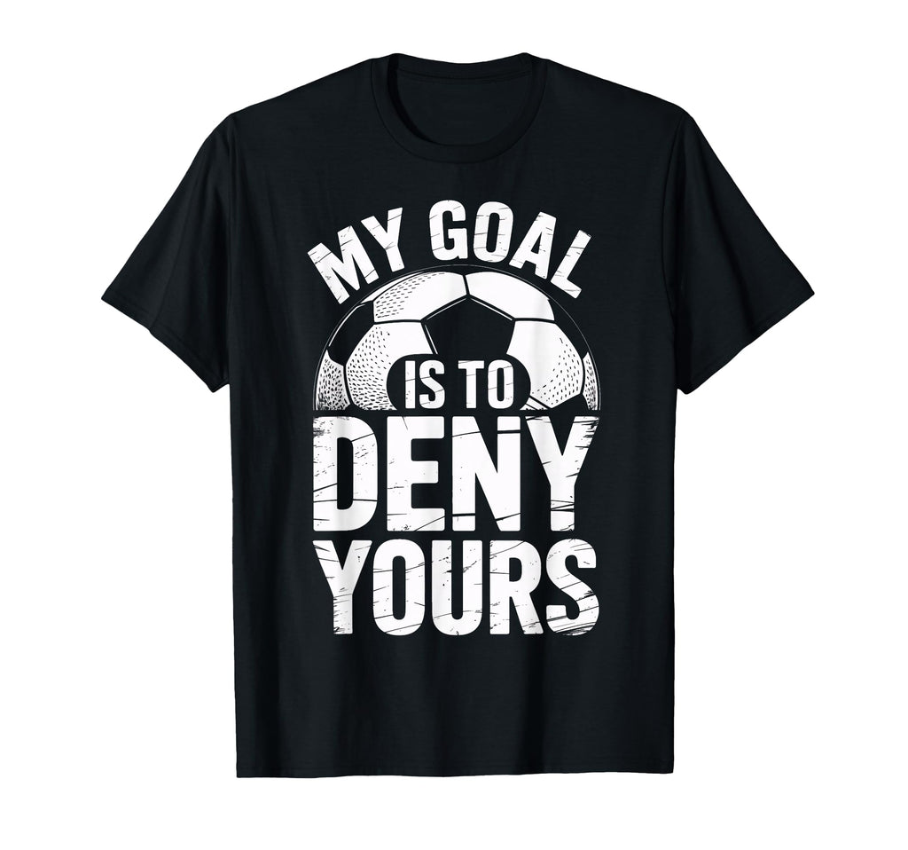 Soccer Goalie Squad My Goal Is To Deny T-Shirt - Trendy Graphic for Adults