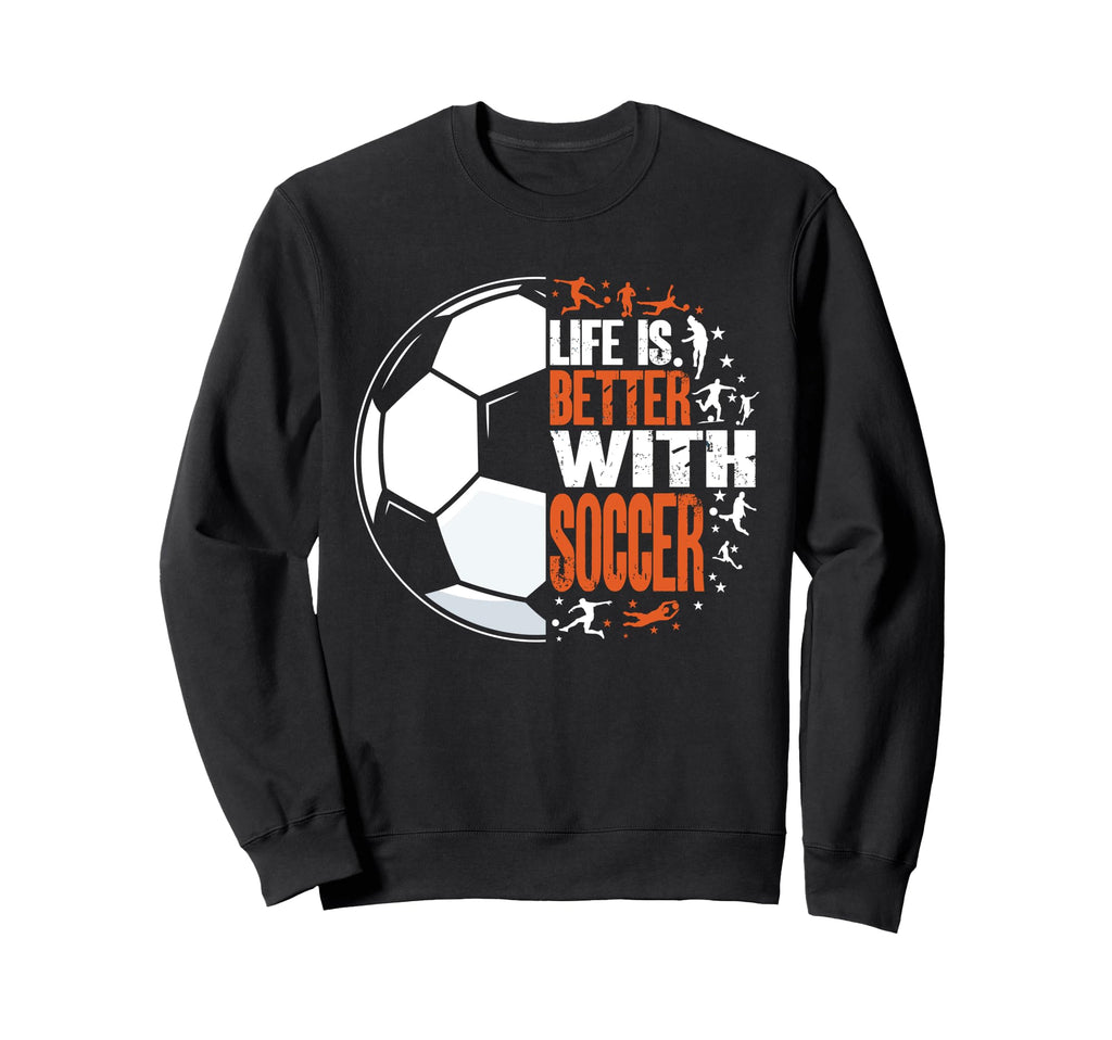 Life Is Better Soccer Funny Sweatshirt - Novelty Apparel for Adults
