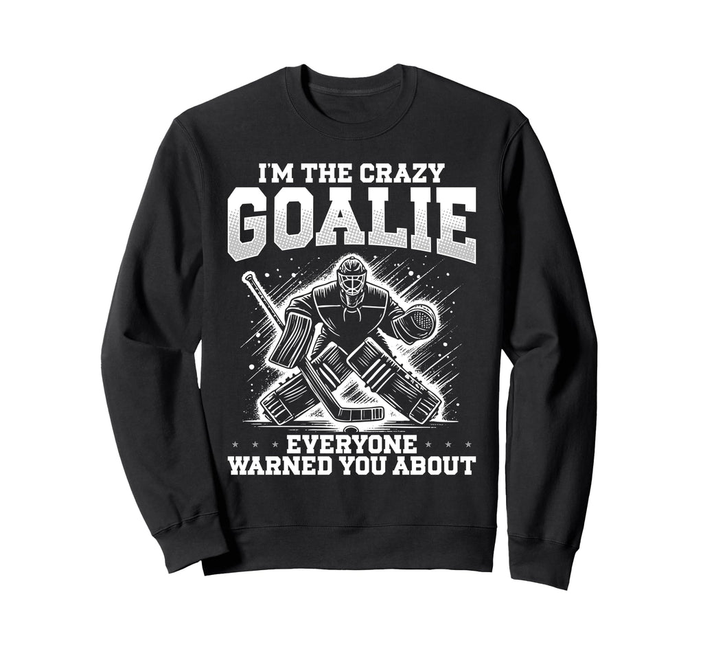 Im Crazy Goalie Ice Hockey Goalie Sweatshirt - Fun Novelty Design Men Women