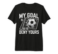 My Goal Is To Deny Yours Soccer T-Shirt - Novelty Apparel for Adults