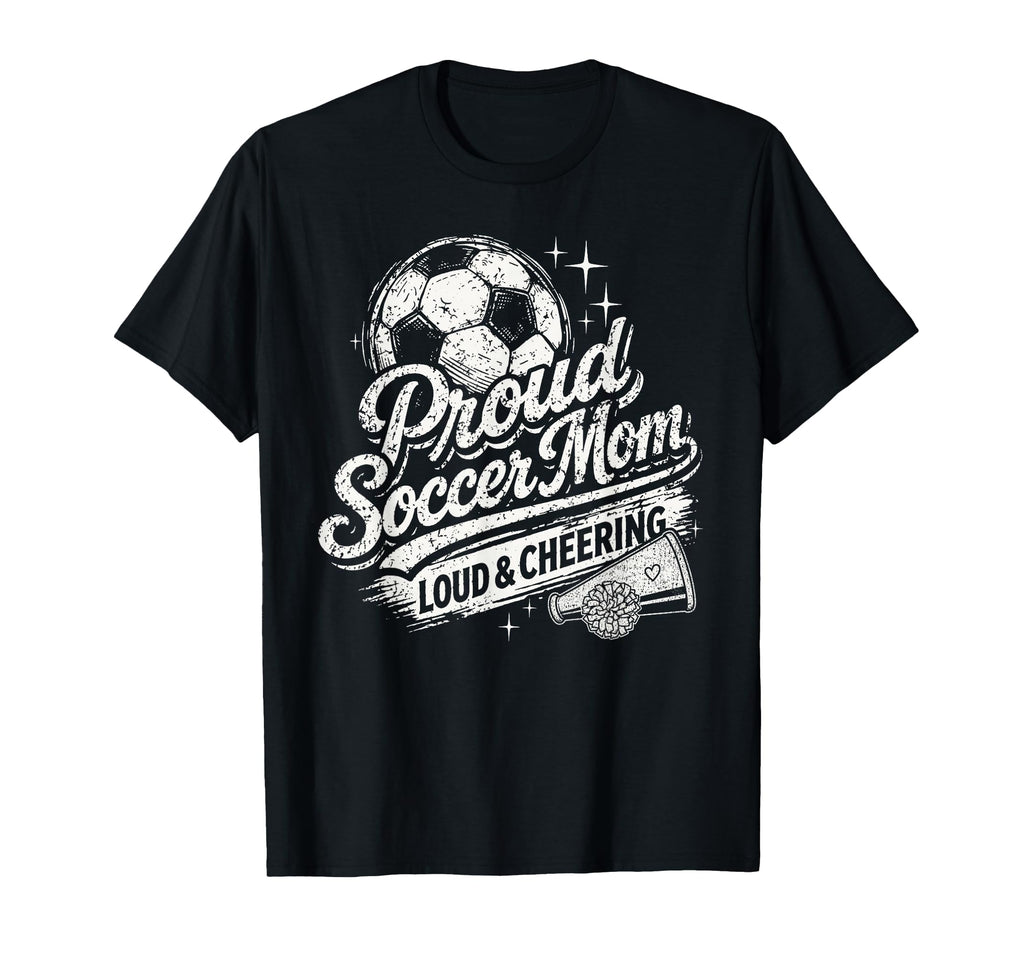 Soccer Mom Proud Loud And Cheering Mothers T-Shirt - Trendy Graphic Unisex