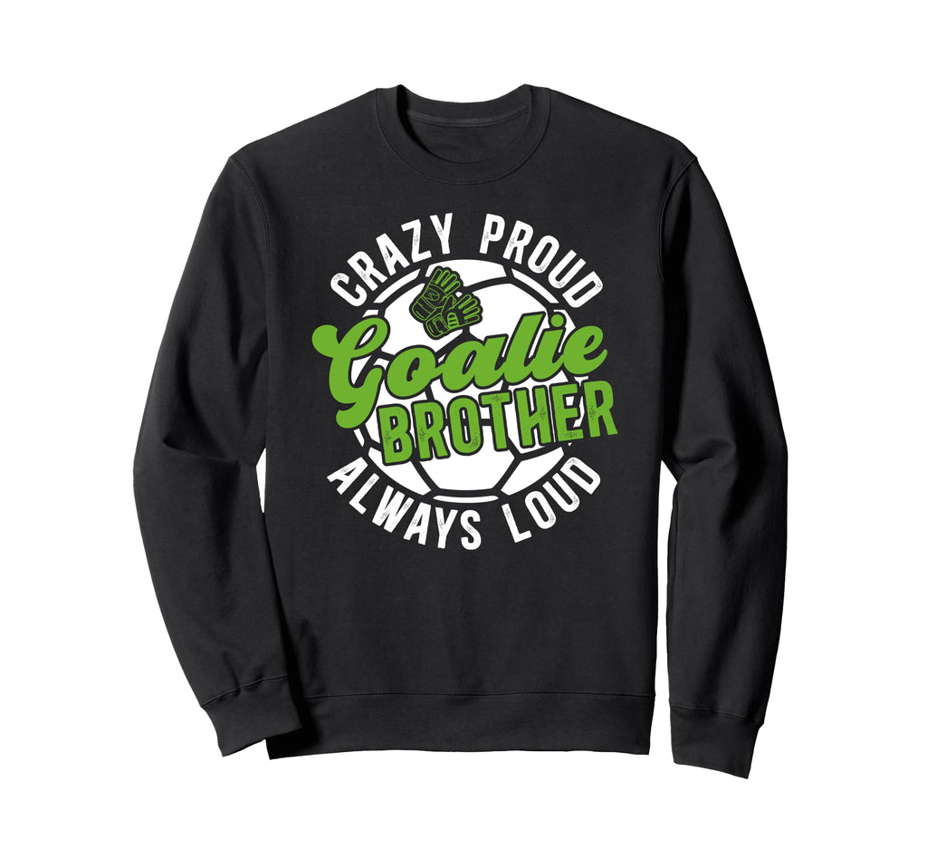 Crazy Proud Soccer Goalie Brother Sweatshirt - Graphic Print Men Women