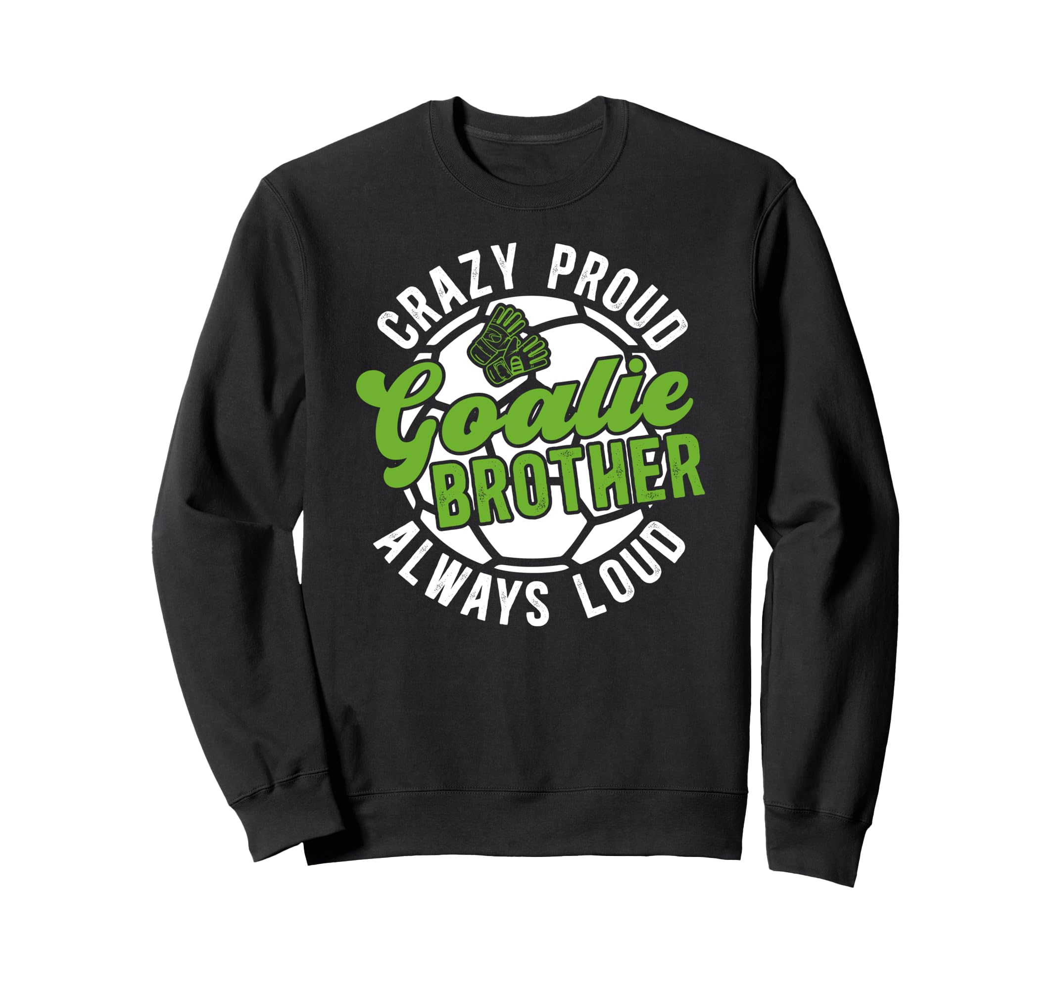 Crazy Proud Soccer Goalie Brother Sweatshirt - Graphic Print Men Women