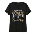 My Favorite Goalie Calls Me Chachi T-Shirt - Custom Art Print Men Women