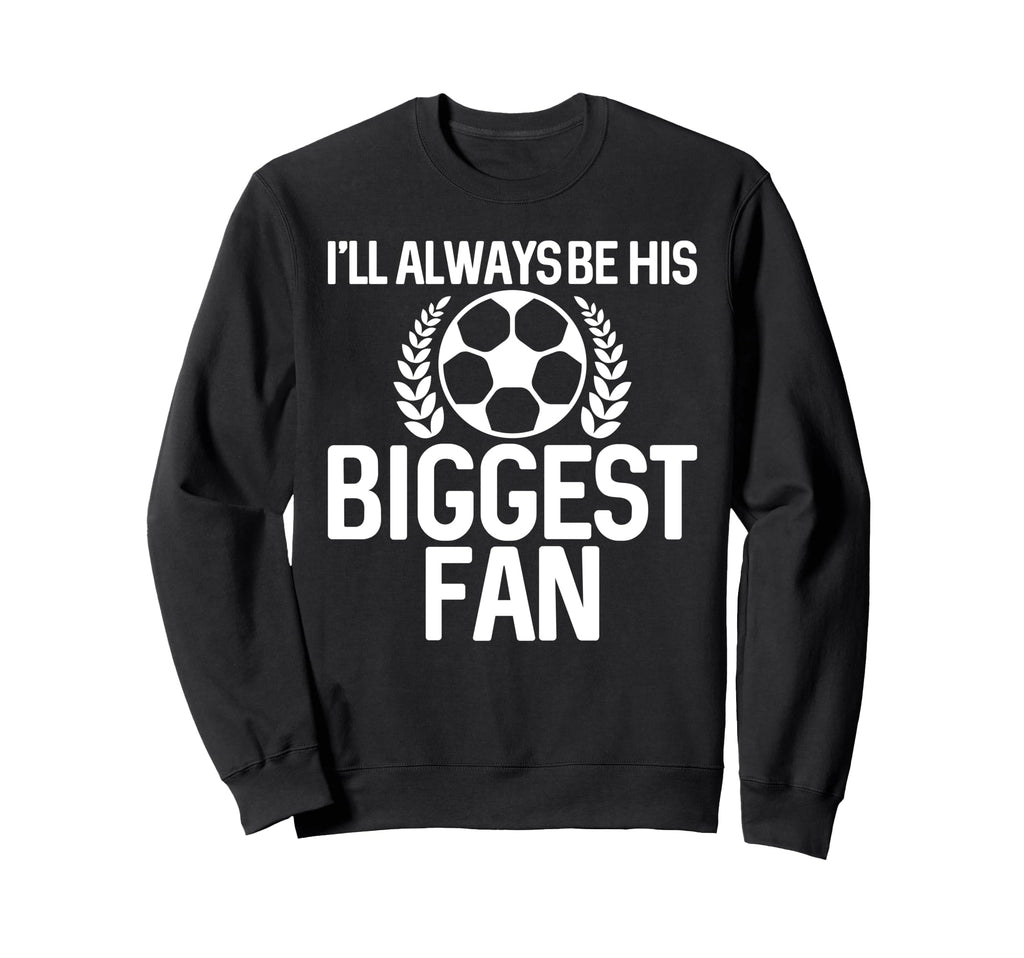 Ill Always Be His Biggest Fan Sweatshirt - Fun Novelty Design Unisex