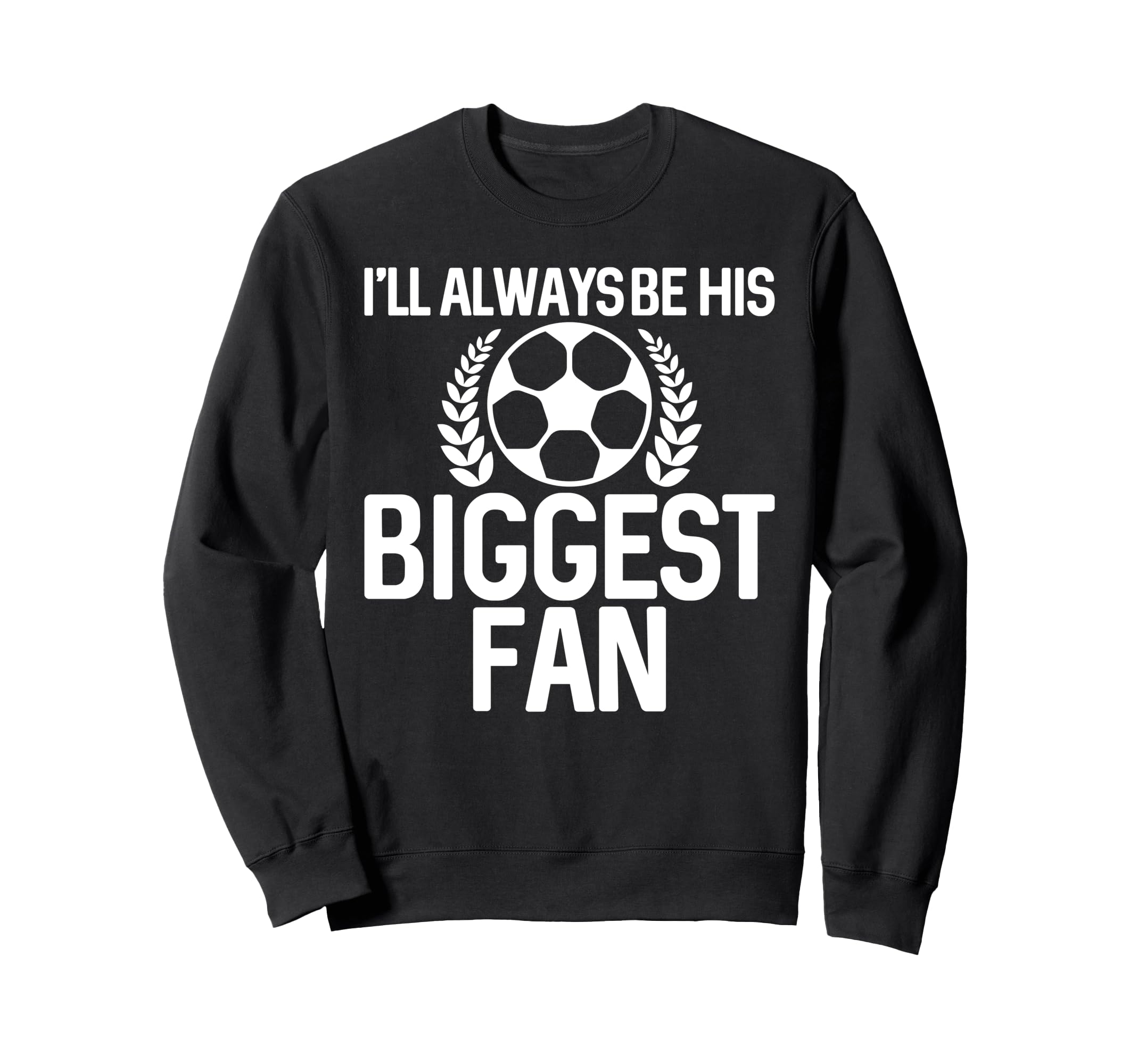 Ill Always Be His Biggest Fan Sweatshirt - Fun Novelty Design Unisex